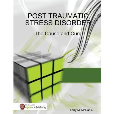 Post Traumatic Stress Disorder - The Cause and Cure