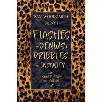 Flashes of Genius & Dribbles of Insanity Volume 1