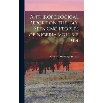 Anthropological Report on the Ibo-speaking Peoples of Nigeria Volume pt.4