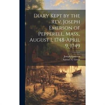 Diary Kept by the Rev. Joseph Emerson of Pepperell, Mass., August 1, 1748-April 9, 1749