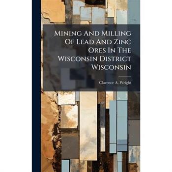 Mining And Milling Of Lead And Zinc Ores In The Wisconsin District Wisconsin