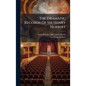 The Dramatic Records Of Sir Henry Herbert