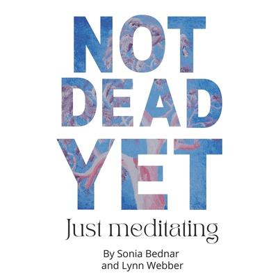 Not Dead Yet...Just Meditating