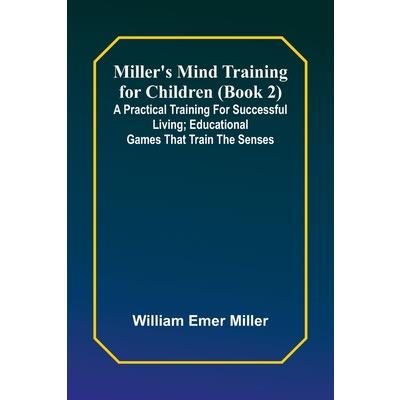 Miller’s Mind training for children (Book 2); A practical training for successful living; Educational games that train the senses