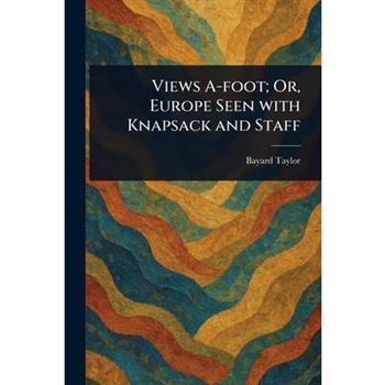 Views A-foot; Or, Europe Seen With Knapsack and Staff