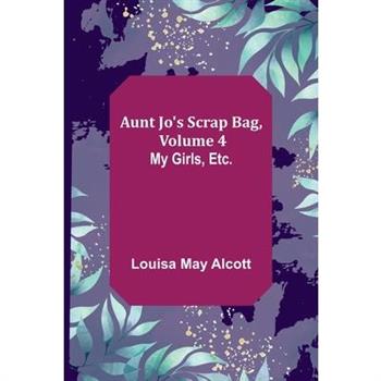 Aunt Jo's Scrap Bag, Volume 4; My Girls, etc.