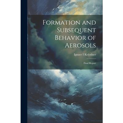 Formation and Subsequent Behavior of Aerosols; Final Report