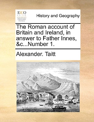 The Roman Account of Britain and Ireland, in Answer to Father Innes, &c...Number 1.