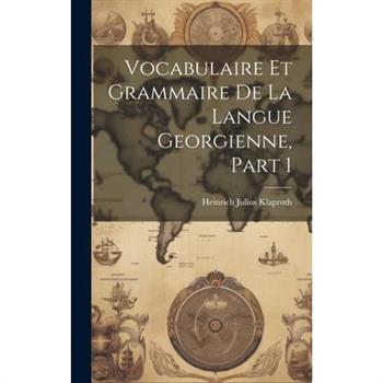 Vocabulaire Et Grammaire De La Langue Georgienne, Part 1