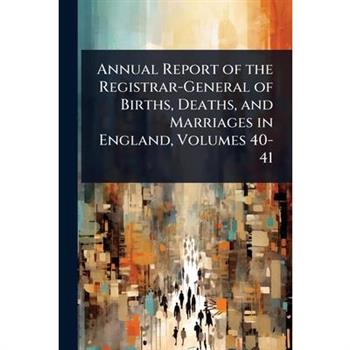 Annual Report of the Registrar-General of Births, Deaths, and Marriages in England, Volumes 40-41