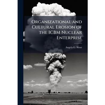 Organizational and Cultural Erosion of the ICBM Nuclear Enterprise