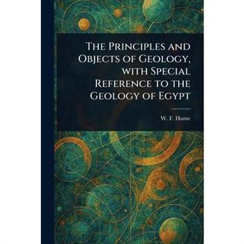 The Principles and Objects of Geology, With Special Reference to the Geology of Egypt