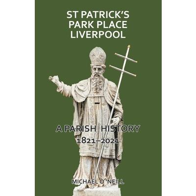 St Patrick's Park Place Liverpool. A Parish History 1821-2021