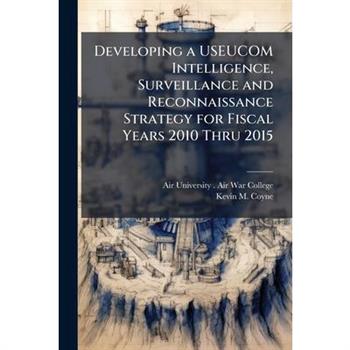 Developing a USEUCOM Intelligence, Surveillance and Reconnaissance Strategy for Fiscal Years 2010 Thru 2015