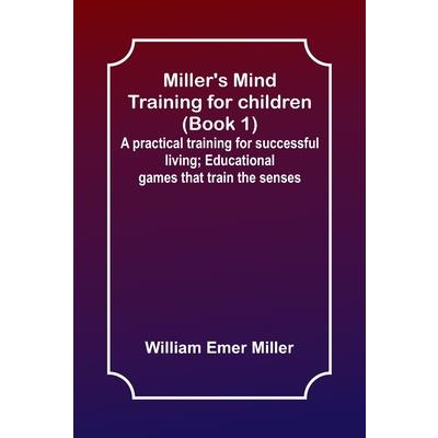 Miller’s Mind training for children (Book 1); A practical training for successful living; Educational games that train the senses