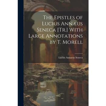 The Epistles of Lucius Ann疆us Seneca [Tr.] With Large Annotations by T. Morell
