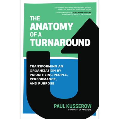 The Anatomy of a Turnaround: Transforming an Organization by Prioritizing People, Performance, and Purpose