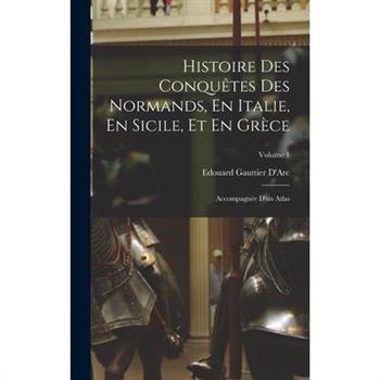 Histoire Des Conqu礙tes Des Normands, En Italie, En Sicile, Et En Gr癡ce