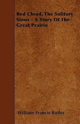 Red Cloud, The Solitary Sioux - A Story Of The Great Prairie Red Cloud, The Solitary Sioux - A Story Of The Great Prairie