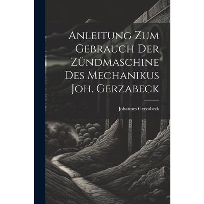 Anleitung Zum Gebrauch Der Z羹ndmaschine Des Mechanikus Joh. Gerzabeck