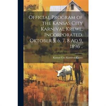 Official Program of the Kansas City Karnival Krewe, Incorporated. Oktober 5, 6, 7, 8 Ad 9, 1896 ..