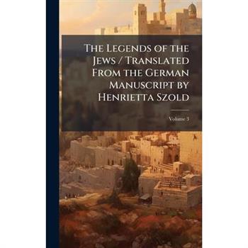 The Legends of the Jews / Translated From the German Manuscript by Henrietta Szold