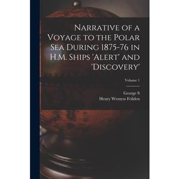 Narrative of a Voyage to the Polar Sea During 1875-76 in H.M. Ships 'Alert' and 'Discovery'; Volume 1