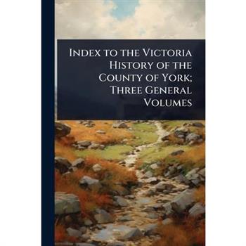 Index to the Victoria History of the County of York; Three General Volumes
