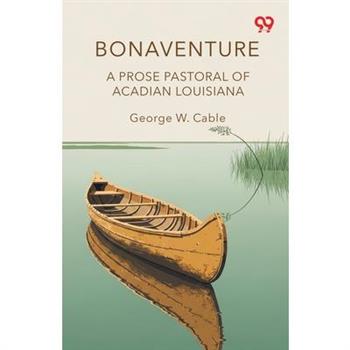 Bonaventure A Prose Pastoral Of Acadian Louisiana