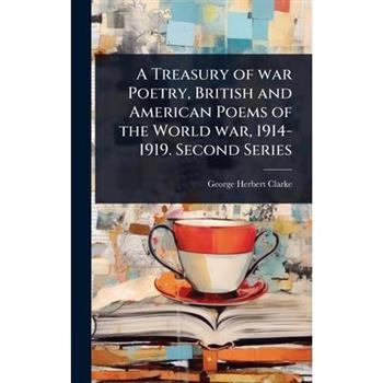 A Treasury of war Poetry, British and American Poems of the World war, 1914-1919. Second Series