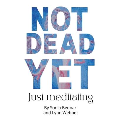 Not Dead Yet Just meditating