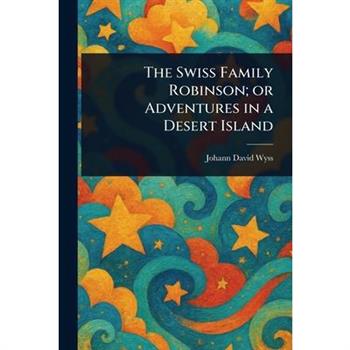 The Swiss Family Robinson; or Adventures in a Desert Island