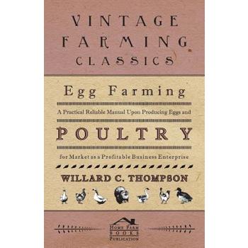 Egg Farming - A Practical Reliable Manual Upon Producing Eggs And Poultry For Market As A Profitable Business Enterprise
