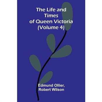 The Life and Times of Queen Victoria (Volume 4)