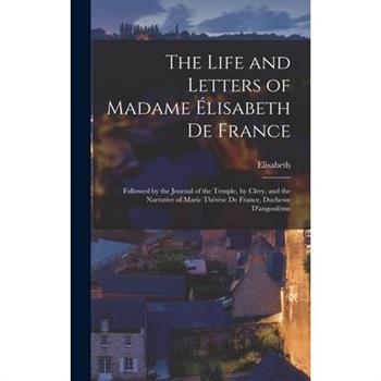The Life and Letters of Madame ?lisabeth De France