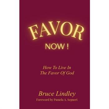 Favor Now! How to Live in the Favor of God