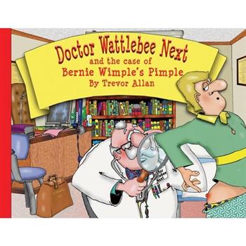 Doctor Wattlebee Next and the case of Bernie Wimple’s Pimple