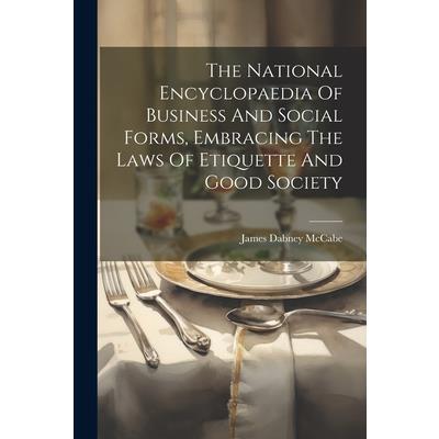 The National Encyclopaedia Of Business And Social Forms, Embracing The Laws Of Etiquette And Good Society