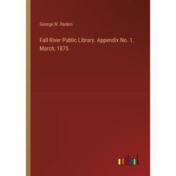 Fall River Public Library. Appendix No. 1. March, 1875