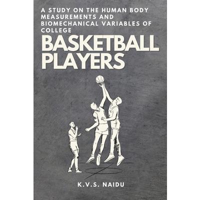 A Study on the Human Body Measurements and Biomechanical Variables of College Basketball Players