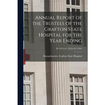 Annual Report of the Trustees of the Grafton State Hospital for the Year Ending; 38 (1915),41 (1918)-43 (1920)