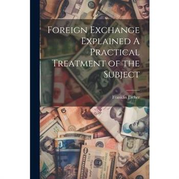 Foreign Exchange Explained A Practical Treatment of the Subject