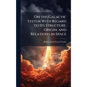On the Galactic System With Regard to Its Structure, Origin, and Relations in Space