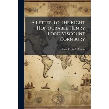 A Letter To The Right Honourable Henry Lord Viscount Cornbury