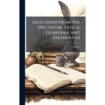 Selections From the Spectator, Tatler, Guardian, and Freeholder