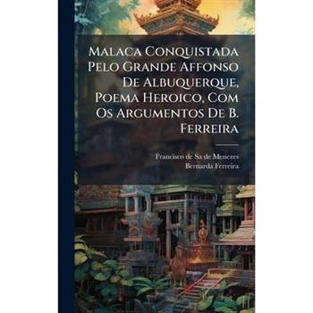 Malaca Conquistada Pelo Grande Affonso De Albuquerque, Poema Heroico, Com Os Argumentos De B. Ferreira
