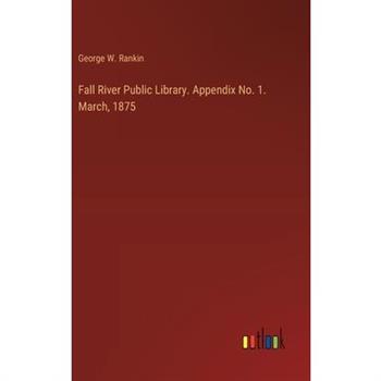 Fall River Public Library. Appendix No. 1. March, 1875