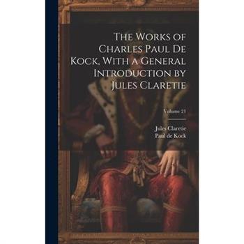 The Works of Charles Paul De Kock, With a General Introduction by Jules Claretie; Volume 21