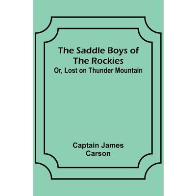 The Saddle Boys of the Rockies; Or, Lost on Thunder Mountain The Saddle Boys of the Rockies; Or, Lost on Thunder Mountain