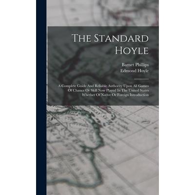 The Standard Hoyle; A Complete Guide And Reliable Authority Upon All Games Of Chance Or Skill Now Played In The United States Whether Of Native Or Foreign Introduction
